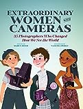 Extraordinary Women with Cameras: 35 Photographers Who Changed How We See the World
