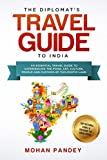 The Diplomat’s Travel Guide to India: An Essential Travel Guide to Experiencing the Food, Art, Culture, People and Customs of this Exotic Land