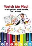 Watch Me Play! - A Self-guided Music Course for Children: Easy-to-Play Sheet Music with Colors and Letters for Beginners (Super Simple Songs for Keyboard or Piano)