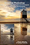 Essential Photoshop: How to use 9 essential tools and techniques to transform your photography
