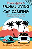 Rachel’s Guide to Frugal Living while Car Camping : How to Survive and Thrive While Living Out of Your Car - Save Money & Experience True Freedom!