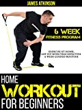 Home Workout For Beginners: Exercise At Home, Get Fit With This Effective 6 Week Guided Routine (Home Workout, Weight Loss & Fitness Success)