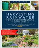 Harvesting Rainwater for Your Homestead in 9 Days or Less: 7 Steps to Unlocking Your Family's Clean, Independent, and Off-Grid Water Source with the QuickRain Blueprint
