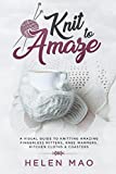 Knit to Amaze: A Visual Guide to Knitting Amazing Fingerless Mittens, Knee Warmers, Kitchen Cloths & Coasters
