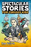 Spectacular Stories for Curious Kids: A Fascinating Collection of True Tales to Inspire & Amaze Young Readers