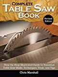 Complete Table Saw Book, Revised Edition: Step-by-Step Illustrated Guide to Essential Table Saw Skills, Techniques, Tools, and Tips (Fox Chapel Publishing) 9 Custom Projects; Maintain, Tune, & Improve