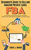 Beginner’s Guide to Selling Amazon Private Label FBA: Create successful E-Commerce business LAUNCH your first product and make Extra passive Income (Entrepreneurial Pursuits)
