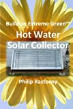 Build an Extreme Green Solar Hot Water Heater