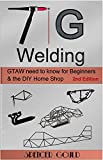 Tig Welding: GTAW need to know for beginners & the DIY home shop (DIY Home Workshop)