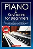 Piano and Keyboard for Beginners: Comprehensive Guide for Absolute Beginners on How to Play Popular Piano Songs, Read Music and Master the Techniques with Ease with Easy to Follow Instructions.