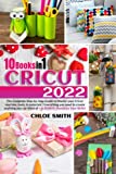 Cricut 2022: The Complete Step-by-Step Guide to Master your Cricut Machine, Tools, & Materials. Everything you need to create anything you can think of. + A BONUS: Monetize Your Skills!
