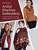 Artful Machine Embroidery: A Visual Guide to Creating Clothing You'll Love to Wear