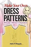 Make Your Own Dress Patterns: With over 1,000 how-to illustrations: A Primer in Patternmaking for Those Who Like to Sew