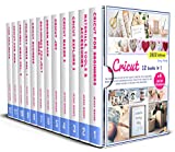 CRICUT: 12 Books in 1. Mastering Cricut from Scratch has Never Been Easier. Become a PRO on Cricut Machines, Design Space, Materials & Tools with Easy, Step-by-Step, and Illustrated Instructions