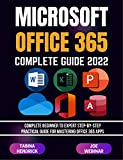 OFFICE 365 COMPLETE GUIDE 2022: COMPLETE BEGINNER TO EXPERT STEP-BY-STEP PRACTICAL GUIDE FOR MASTERING OFFICE 365 APPS