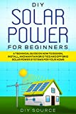 DIY SOLAR POWER FOR BEGINNERS: A TECHNICAL GUIDE ON HOW TO DESIGN, INSTALL AND MAINTAIN GRID TIED AND OFF GRID SOLAR POWER SYSTEMS FOR YOUR HOME