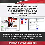 Start Programming, Simulating HMI and PLC in Your Laptop: A No Bs, No Fluff, HMI-PLC Programming & Simulating: Programming PLC and HMI from Beginning In ... Programmable Logic Controller (PLC) Book 4)