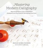 Mastering Modern Calligraphy: Beyond the Basics: 2,700+ Pointed Pen Exemplars and Exercises for Developing Your Style