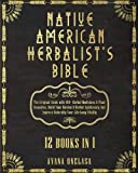 Native American Herbalist’s Bible - 12 Books in 1: The Original Guide with 400+ Herbal Medicines & Plant Remedies. Build Your Garden & Herbal Apothecary And Improve Naturally Your Life-Long Vitality