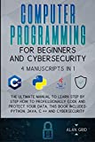 Computer Programming for Beginners and Cybersecurity: 4 MANUSCRIPTS IN 1: The Ultimate Manual to Learn step by step How to Professionally Code and ... Python, Java, C ++ and Cybersecurity