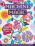 Machine Magic: Get the Most from the Decorative Stitches on Your Sewing Machine; 22 Fun Flowers to Sew