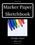 Marker Paper Sketchbook: 100 pages, 90 gsm, 8.5x11 in, Marker Sketchbook, Sketchbook for Markers, Marker Paper Sketch Book, Marker Paper Sketch Pad, ... Marker Paper Drawing Pad, Marker Paper Pad