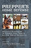 Prepper's Home Defense: Security Strategies to Protect Your Family by Any Means Necessary