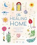 The Healing Home: A Room-by-Room Guide to Positive Vibes