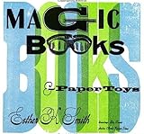 Magic Books & Paper Toys: Flip Books, E-Z Pop-Ups & Other Paper Playthings to Amaze & Delight