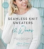 Seamless Knit Sweaters in 2 Weeks: 20 Patterns for Flawless Cardigans, Pullovers, Tees and More