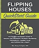 Flipping Houses QuickStart Guide: The Simplified Beginner’s Guide to Finding and Financing the Right Properties, Strategically Adding Value, and Flipping for a Profit (QuickStart Guides™ - Finance)