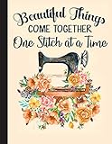 Beautiful Things Come Together One Stitch At A Time Notebook: Lined Journal Notebook for Quilters, Quilting, Sewing Lover. 8.5” X 11”, 120 Pages, ... note taking, plotting, planning & scheming