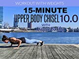 15-Minute Upper Body Chisel 10.0 Workout (with weights)