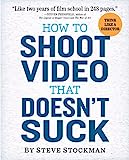 How to Shoot Video That Doesn't Suck: Advice to Make Any Amateur Look Like a Pro