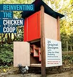 Reinventing the Chicken Coop: 14 Original Designs with Step-by-Step Building Instructions
