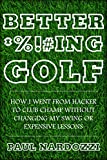 Better *%!#ing Golf: How I Went From Hacker to Club Champ Without Changing My Swing or Expensive Lessons