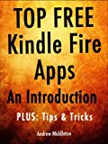 Top Free Kindle Fire Apps: An Introduction, Plus Tips & Tricks (Free Kindle Fire Apps That Don't Suck Book 6)